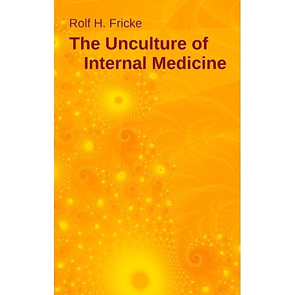 The Unculture of Internal Medicine, Rolf H. Fricke