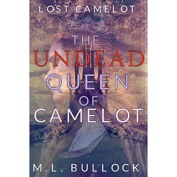 The Undead Queen of Camelot (Lost Camelot, #3), M. L. Bullock