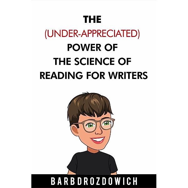 The (Under-Appreciated) Power of the Science of Reading for Writers, Barb Drozdowich