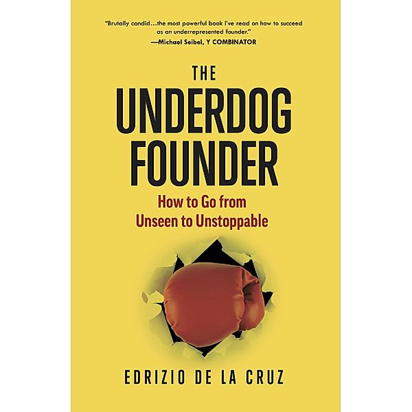 The Underdog Founder: How to Go From Unseen to Unstoppable, Edrizio de La Cruz