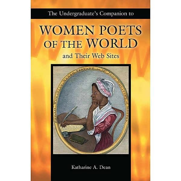 The Undergraduate's Companion to Women Poets of the World and Their Web Sites, Katharine A. Dean