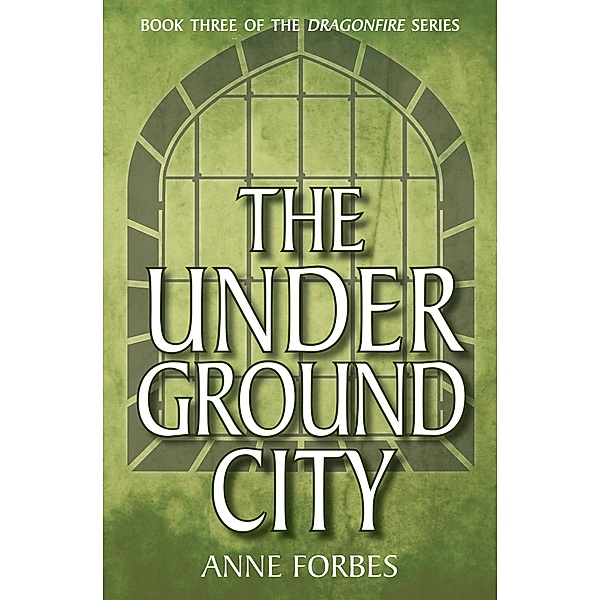 The Underground City / Dragonfire Bd.3, Anne Forbes