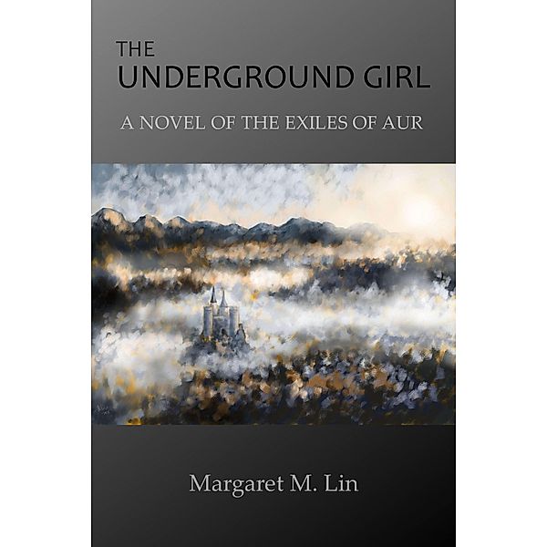 The Underground Girl: A Novel of the Exiles of Aur / Exiles of Aur, Margaret M. Lin