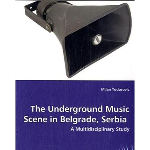 The Underground Music Scene in Belgrade, Serbia: A Multidisciplinary Study, Milan Todorovic