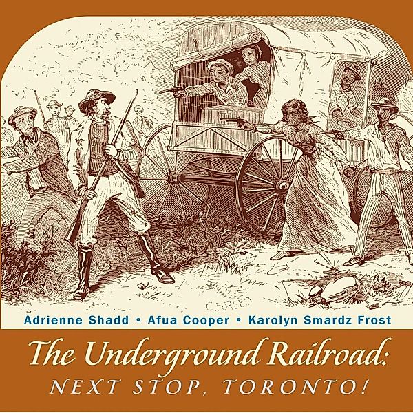 The Underground Railroad, Adrienne Shadd, Afua Cooper, Karolyn Smardz Frost