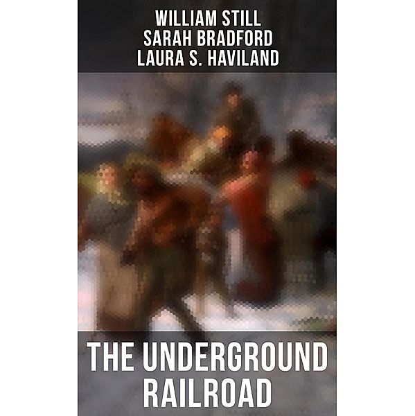 The Underground Railroad, William Still, Sarah Bradford, Laura S. Haviland