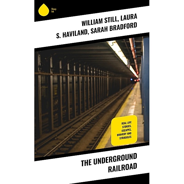 The Underground Railroad, William Still, Laura S. Haviland, Sarah Bradford