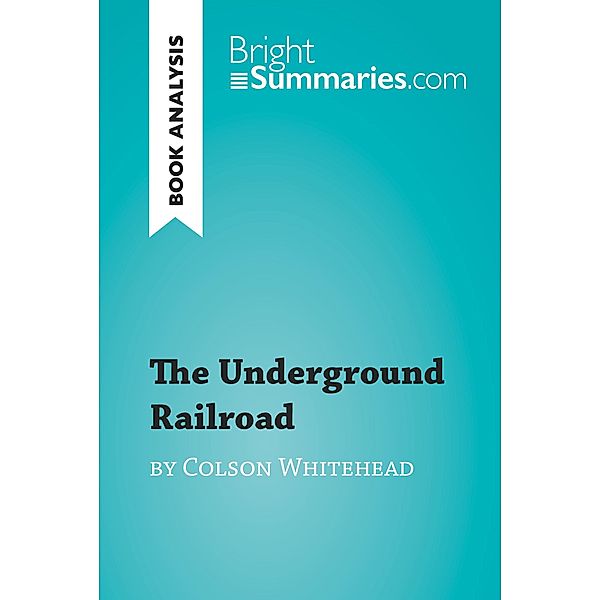The Underground Railroad by Colson Whitehead (Book Analysis), Bright Summaries