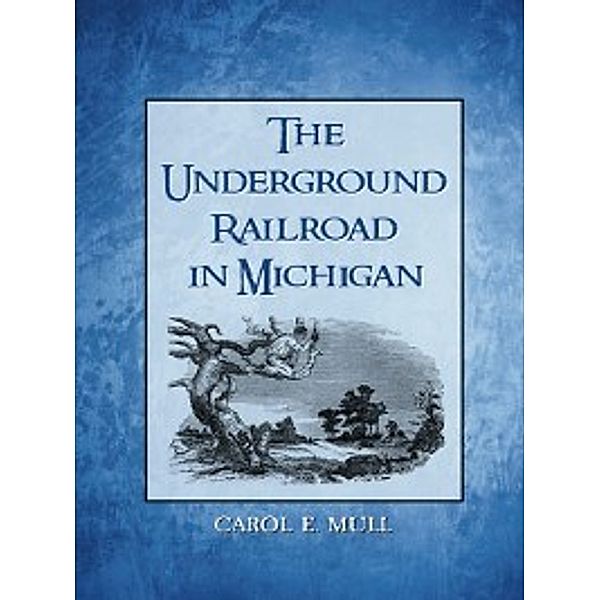 The Underground Railroad in Michigan, Carol E. Mull