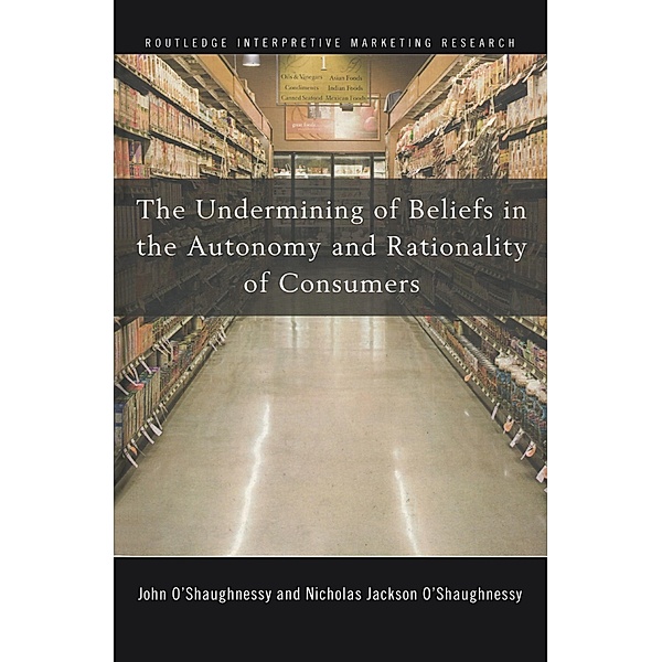 The Undermining of Beliefs in the Autonomy and Rationality of Consumers, John O'Shaughnessy, Nicholas O'Shaughnessy