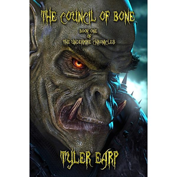 The Undermire Chronicles: The Council of Bone, Tyler Earp