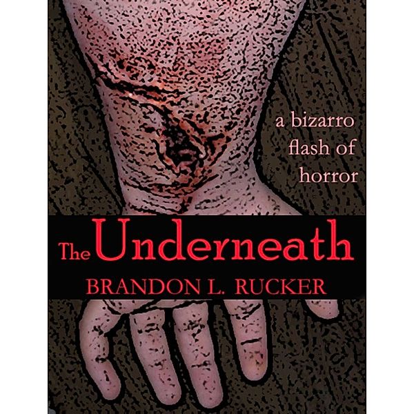 The Underneath: A Bizarro Flash of Horror, Brandon L. Rucker