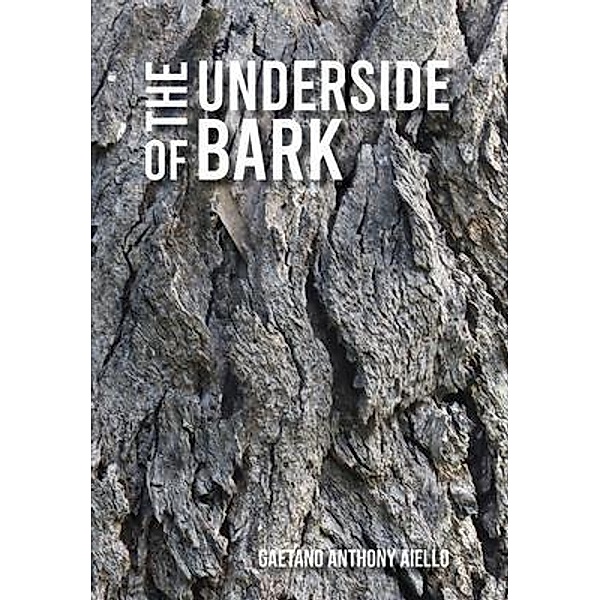 The Underside of Bark, Gaetano Anthony Aiello