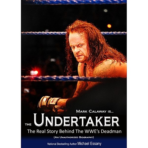 The Undertaker: The Unauthorized Real Life Story of the WWE's Deadman, Michael Essany