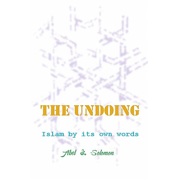 The Undoing; Islam By Its Own Words, Abe Abel, Sol Solomon