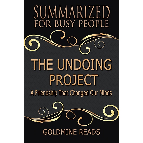 The Undoing Project - Summarized for Busy People: A Friendship That Changed Our Minds: Based on the Book by Michael Lewis, Goldmine Reads