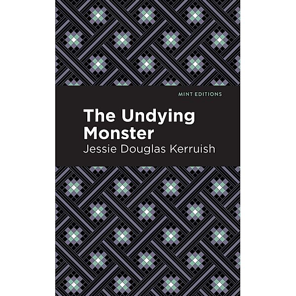 The Undying Monster / Mint Editions (Horrific, Paranormal, Supernatural and Gothic Tales), Jessie Douglas Kerruish