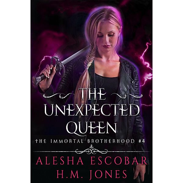 The Unexpected Queen (The Immortal Brotherhood, #4) / The Immortal Brotherhood, Alesha Escobar, H. M. Jones