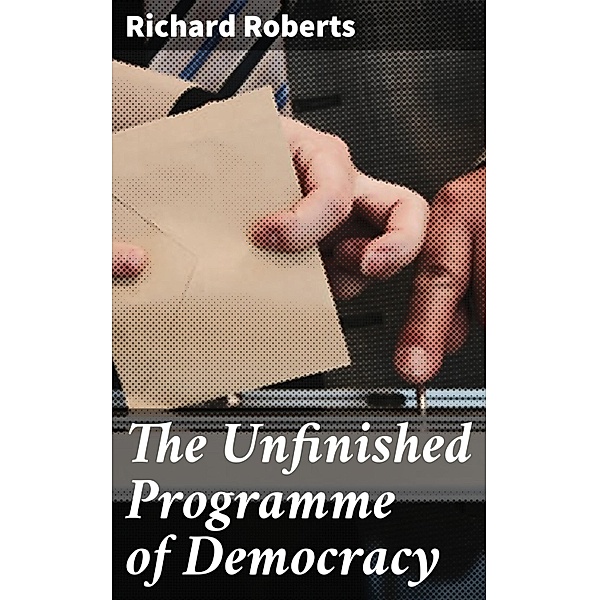 The Unfinished Programme of Democracy, Richard Roberts