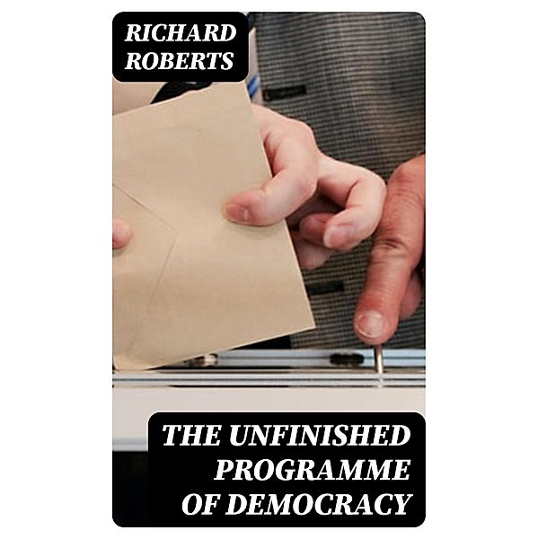 The Unfinished Programme of Democracy, Richard Roberts