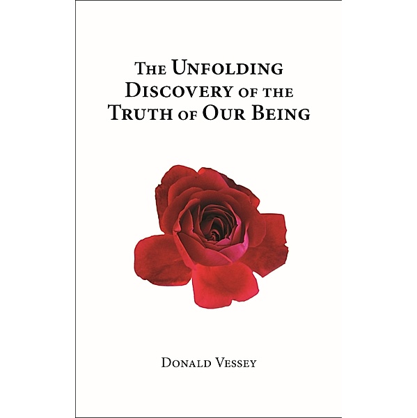 The Unfolding Discovery of the Truth of Our Being, Donald Vessey