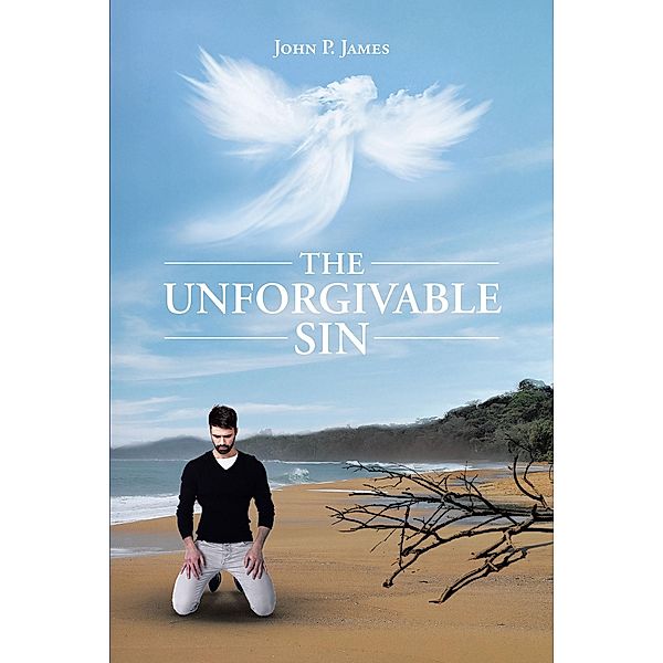 The Unforgivable Sin / Christian Faith Publishing, Inc., John P. James
