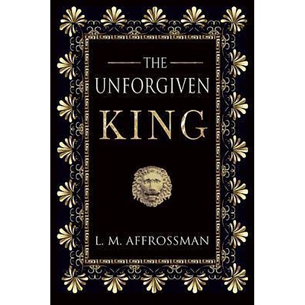The Unforgiven King / Sparsile Books Ltd, L. M. Affrossman