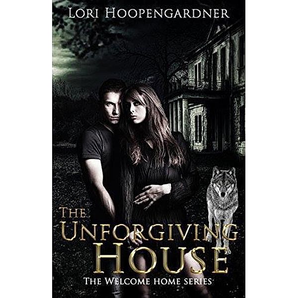 The Unforgiving House (The Welcome Home Series, #1) / The Welcome Home Series, Lori Hoopengardner