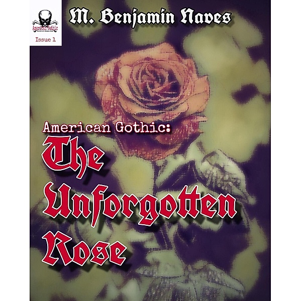The Unforgotten Rose (American Gothic, #1) / American Gothic, M. Benjamin Naves