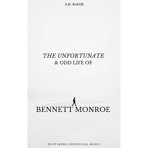 The Unfortunate and Odd Life of Bennett Monroe, S.M. Baker