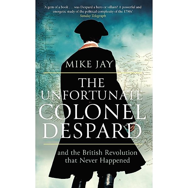 The Unfortunate Colonel Despard, Mike Jay