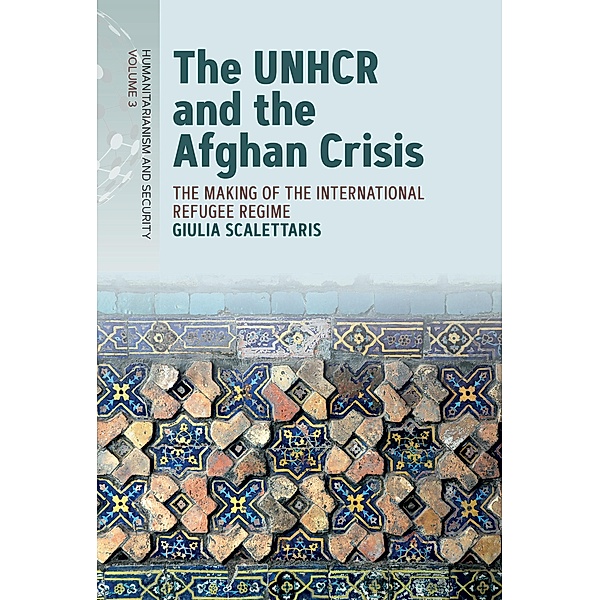 The UNHCR and the Afghan Crisis / Humanitarianism and Security Bd.3, Giulia Scalettaris