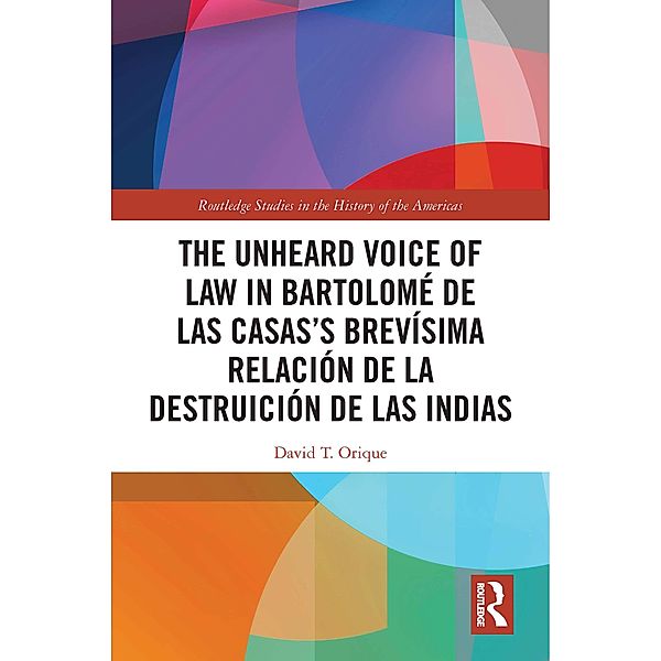 The Unheard Voice of Law in Bartolomé de Las Casas's Brevísima Relación de la Destruición de las Indias, David T. Orique
