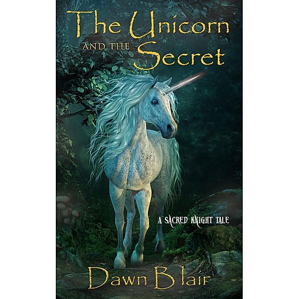 The Unicorn and the Secret (Sacred Knight) / Sacred Knight, Dawn Blair