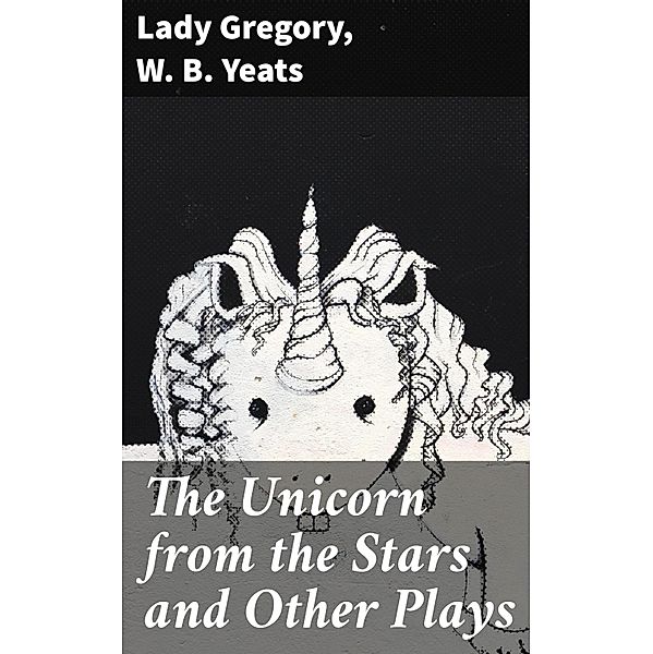 The Unicorn from the Stars and Other Plays, Lady Gregory, W. B. Yeats