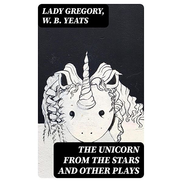 The Unicorn from the Stars and Other Plays, Lady Gregory, W. B. Yeats