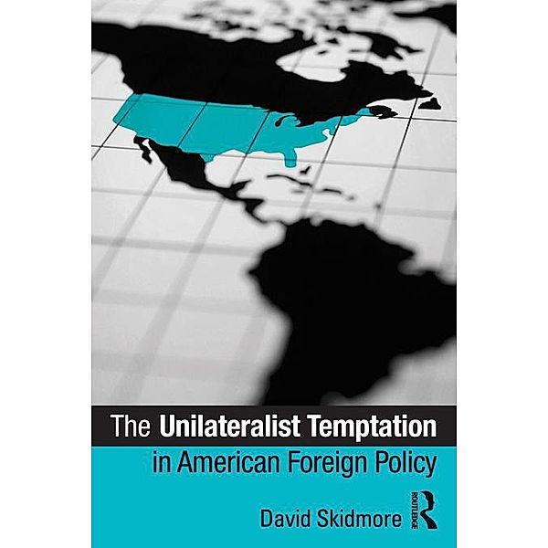The Unilateralist Temptation in American Foreign Policy, David Skidmore