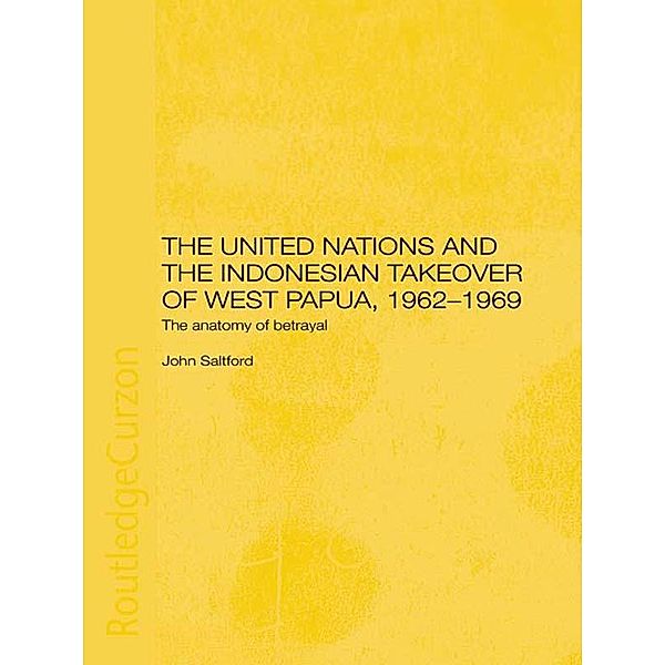 The United Nations and the Indonesian Takeover of West Papua, 1962-1969, John Saltford