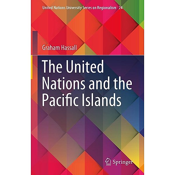 The United Nations and the Pacific Islands / United Nations University Series on Regionalism Bd.24, Graham Hassall
