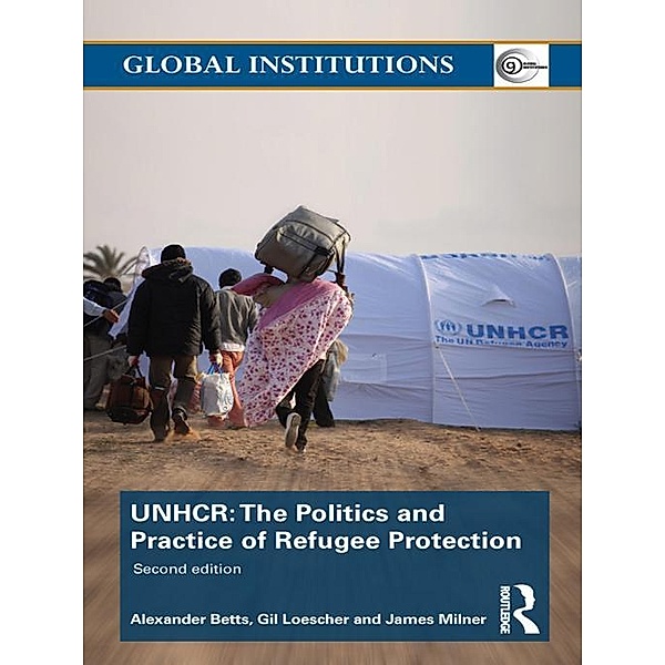 The United Nations High Commissioner for Refugees (UNHCR) / Global Institutions, Alexander Betts, Gil Loescher, James Milner