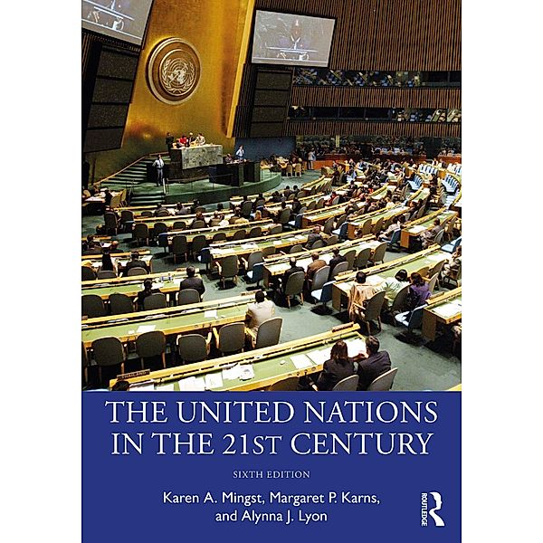 The United Nations in the 21st Century, Karen A. Mingst, Margaret P. Karns, Alynna J. Lyon