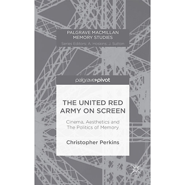 The United Red Army on Screen: Cinema, Aesthetics and The Politics of Memory, Christopher Perkins