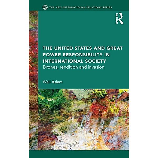 The United States and Great Power Responsibility in International Society / New International Relations, Wali Aslam