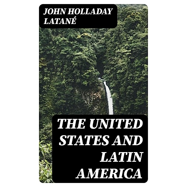 The United States and Latin America, John Holladay Latané