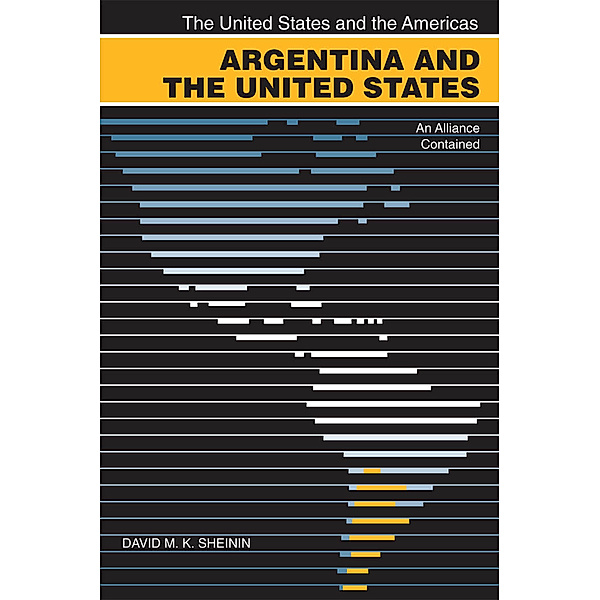 The United States and the Americas Ser.: Argentina and the United States, David M. K. Sheinin
