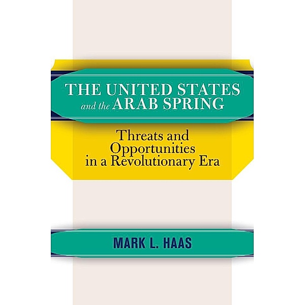The United States and the Arab Spring, Mark L. Haas