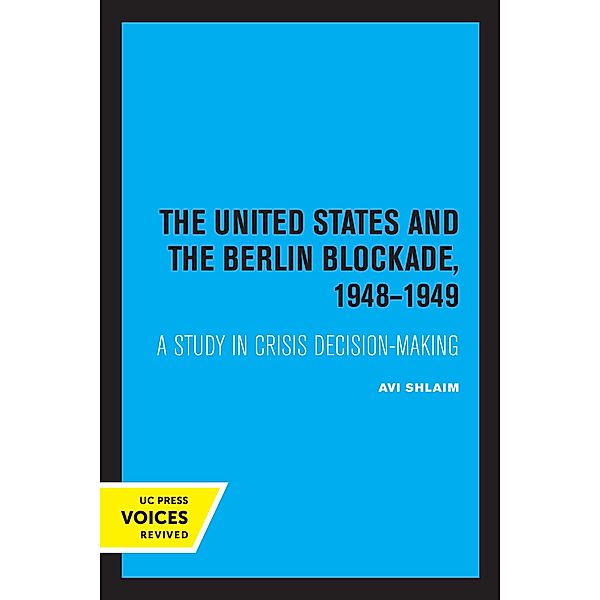 The United States and the Berlin Blockade 1948-1949 / International Crisis Behavior Bd.2, Avi Shlaim