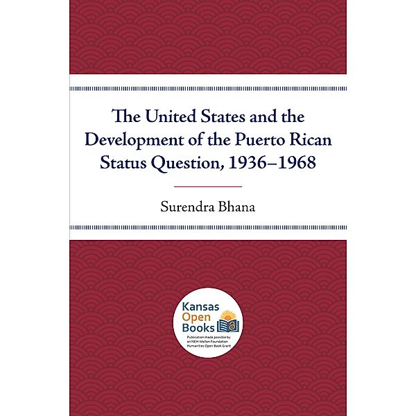 The United States and the Development of the Puerto Rican Status Question, 1936-1968, Surendra Bhana