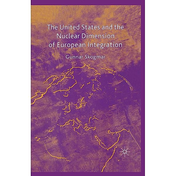 The United States and the Nuclear Dimension of European Integration, G. Skogmar