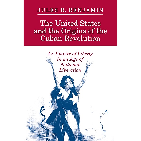 The United States and the Origins of the Cuban Revolution, Jules R. Benjamin